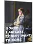 Sorry I Am Late. I Didn&#039;T Want to Come.-The Art Concept-Mounted Photographic Print