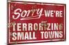 Sorry We're Terrorizing Small Towns-null-Mounted Poster