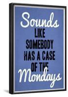 Sounds Like Somebody Has A Case of the Mondays-null-Framed Poster