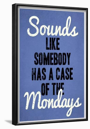 Sounds Like Somebody Has A Case of the Mondays-null-Framed Poster