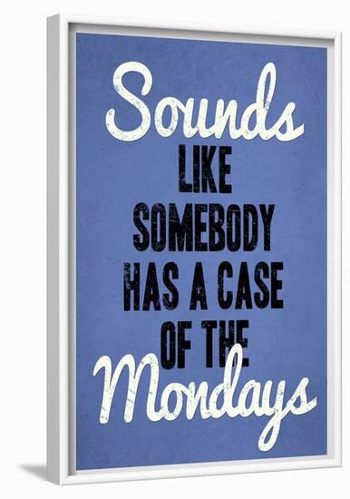 Sounds Like Somebody Has A Case of the Mondays-null-Framed Poster