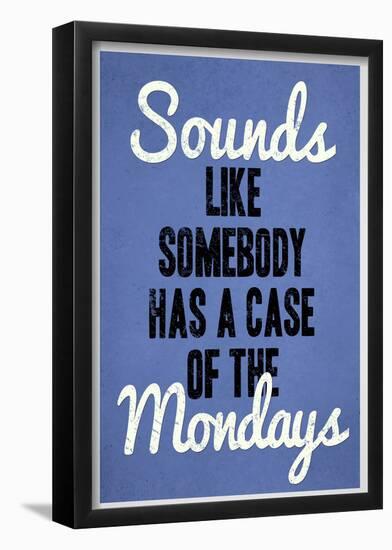 Sounds Like Somebody Has A Case of the Mondays-null-Framed Poster