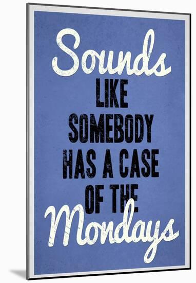 Sounds Like Somebody Has A Case of the Mondays-null-Mounted Poster