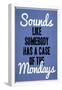 Sounds Like Somebody Has A Case of the Mondays-null-Framed Poster