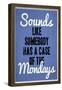 Sounds Like Somebody Has A Case of the Mondays-null-Framed Poster