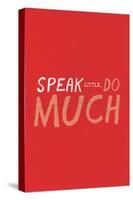 Speak Little. Do Much.-null-Stretched Canvas