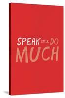 Speak Little. Do Much.-null-Stretched Canvas
