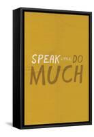 Speak Little. Do Much.-null-Framed Stretched Canvas