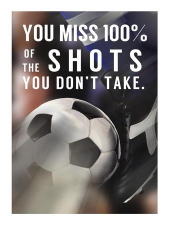 You Miss 100% Of the Shots You Don't Take -Soccer