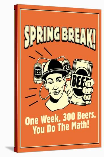 Spring Break One Week 300 Beers You Do The Math Funny Retro Poster-Retrospoofs-Stretched Canvas