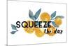 Squeeze the Day-Kristine Hegre-Mounted Giclee Print