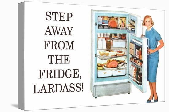 Step Away from the Fridge Lardass Funny Poster-Ephemera-Stretched Canvas