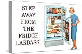 Step Away from the Fridge Lardass Funny Poster-Ephemera-Stretched Canvas