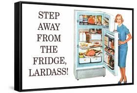 Step Away from the Fridge Lardass Funny Poster-Ephemera-Framed Stretched Canvas