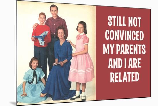 Still Not Convinced My Parents And I Are Related Funny Poster-Ephemera-Mounted Poster