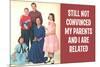 Still Not Convinced My Parents And I Are Related Funny Poster-Ephemera-Mounted Poster