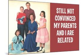 Still Not Convinced My Parents And I Are Related Funny Poster-Ephemera-Mounted Poster