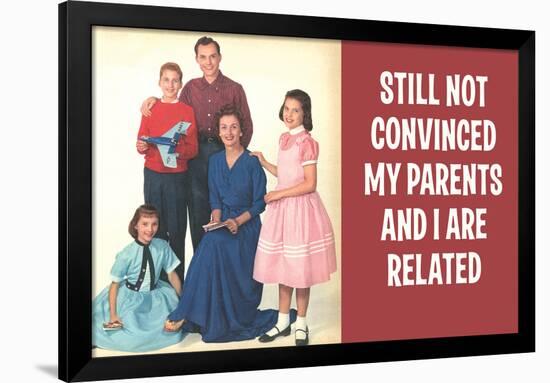 Still Not Convinced My Parents And I Are Related Funny Poster-Ephemera-Framed Poster