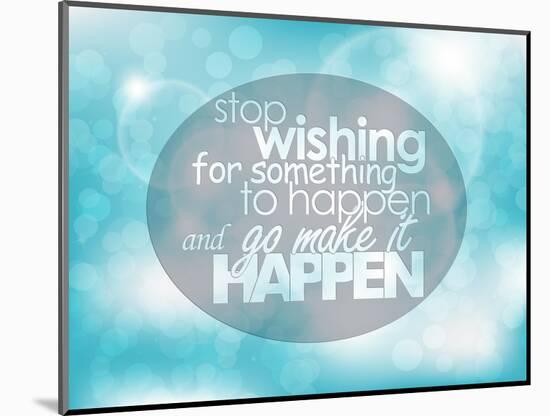 Stop Wishing for Something to Happen and Go Make it Happen-maxmitzu-Mounted Art Print