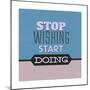 Stop Wishing Start Doing 1-Lorand Okos-Mounted Premium Giclee Print