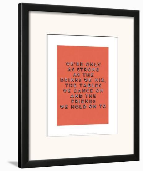 Strong as the Drinks We Mix-null-Framed Art Print