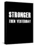 Stronger then Yesterday-null-Stretched Canvas