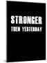 Stronger then Yesterday-null-Mounted Art Print