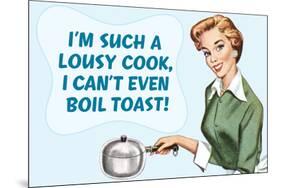 Such A Lousy Cook Can't Even Boil Toast Funny Poster-Ephemera-Mounted Poster
