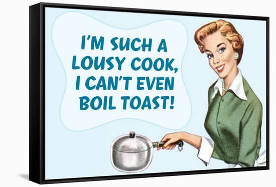 Such A Lousy Cook Can't Even Boil Toast Funny Poster-Ephemera-Framed Stretched Canvas