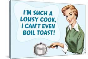 Such A Lousy Cook Can't Even Boil Toast Funny Poster-Ephemera-Stretched Canvas