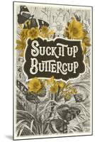 Suck It Up Buttercup-null-Mounted Art Print