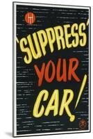 'Suppress' Your Car!-null-Mounted Art Print