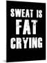 Sweat is Fat Crying-null-Mounted Art Print