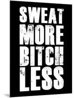 Sweat More Bitch Less-null-Mounted Art Print