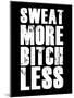 Sweat More Bitch Less-null-Mounted Art Print