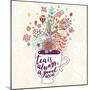 Tea is Always a Good Idea. Bright Concept Card with Cup of Tea and Lovely Burst Made of Flowers, Cl-smilewithjul-Mounted Art Print