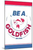 Ted Lasso - Be A Goldfish-Trends International-Mounted Poster