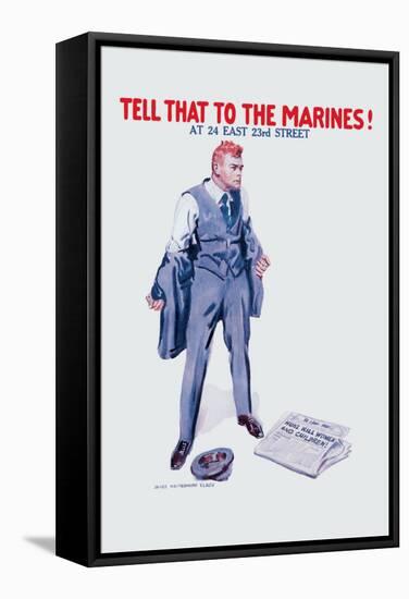 Tell That to the Marines!-James Montgomery Flagg-Framed Stretched Canvas