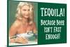 Tequila Because Beer Isn't Fast Enough - Funny Poster-Ephemera-Mounted Poster