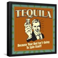 Tequila! Because Your Bed Isn't Going to Spin Itself!-Retrospoofs-Framed Poster