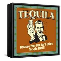 Tequila! Because Your Bed Isn't Going to Spin Itself!-Retrospoofs-Framed Stretched Canvas