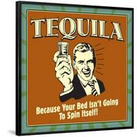 Tequila! Because Your Bed Isn't Going to Spin Itself!-Retrospoofs-Framed Poster