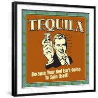 Tequila! Because Your Bed Isn't Going to Spin Itself!-Retrospoofs-Framed Premium Giclee Print