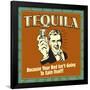 Tequila! Because Your Bed Isn't Going to Spin Itself!-Retrospoofs-Framed Poster