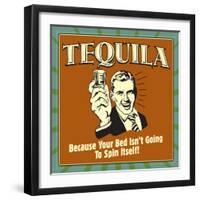 Tequila! Because Your Bed Isn't Going to Spin Itself!-Retrospoofs-Framed Premium Giclee Print