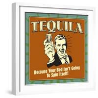 Tequila! Because Your Bed Isn't Going to Spin Itself!-Retrospoofs-Framed Premium Giclee Print