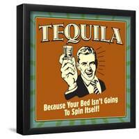 Tequila! Because Your Bed Isn't Going to Spin Itself!-Retrospoofs-Framed Poster