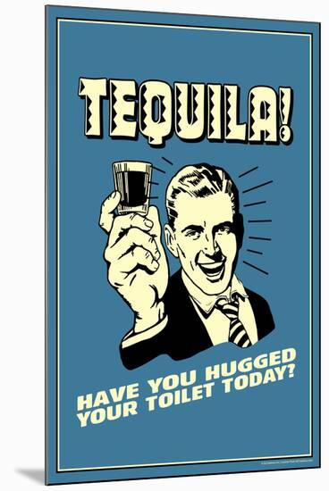 Tequila: Have You Hugged Your Toilet Today  - Funny Retro Poster-Retrospoofs-Mounted Poster