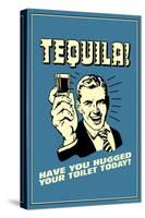 Tequila: Have You Hugged Your Toilet Today  - Funny Retro Poster-Retrospoofs-Stretched Canvas