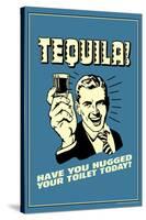 Tequila Have You Hugged Your Toilet Today Funny Retro Poster-Retrospoofs-Stretched Canvas